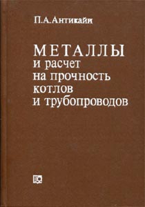Металлы и расчет на прочность котлов и трубопроводов. Антикайн П. А. - 3-е изд., перераб.- М.: Энергоатомиздат, 1990
