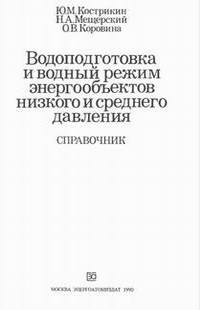 Водоподготовка и водный режим энергообъектов низкого и среднего давления. Справочник. Кострикин Ю.М., Мещерский Н.А. 1990 г.