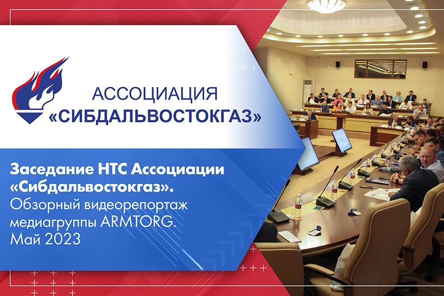 Заседание НТС Ассоциации Сибдальвостокгаз. Обзорный видеорепортаж медиагруппы ARMTORG. Май 2023